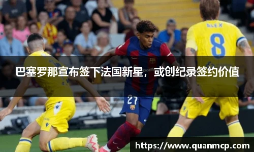 巴塞罗那宣布签下法国新星，或创纪录签约价值