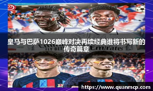 皇马与巴萨1026巅峰对决再续经典谁将书写新的传奇篇章