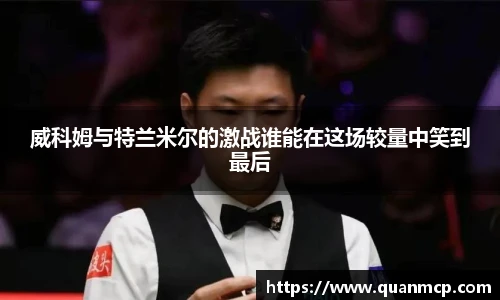 威科姆与特兰米尔的激战谁能在这场较量中笑到最后
