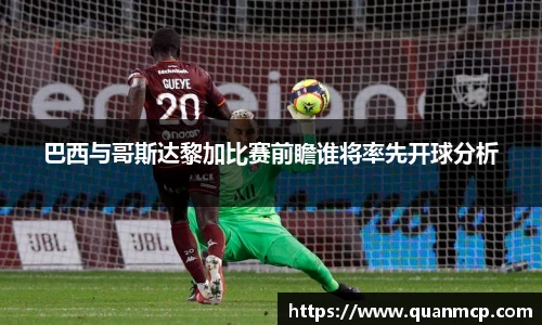 巴西与哥斯达黎加比赛前瞻谁将率先开球分析