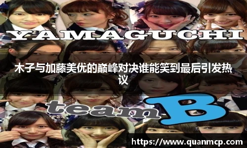 木子与加藤美优的巅峰对决谁能笑到最后引发热议