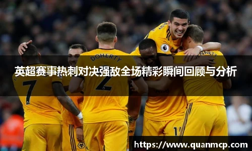 英超赛事热刺对决强敌全场精彩瞬间回顾与分析