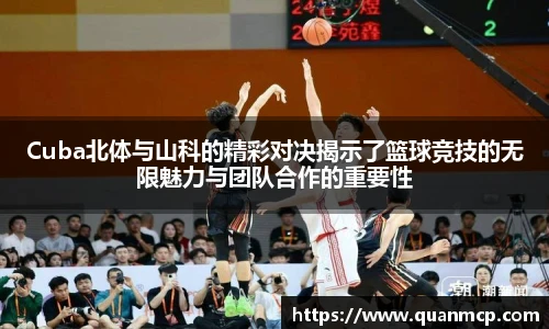 Cuba北体与山科的精彩对决揭示了篮球竞技的无限魅力与团队合作的重要性