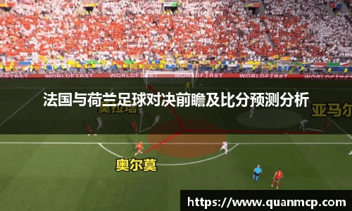 法国与荷兰足球对决前瞻及比分预测分析