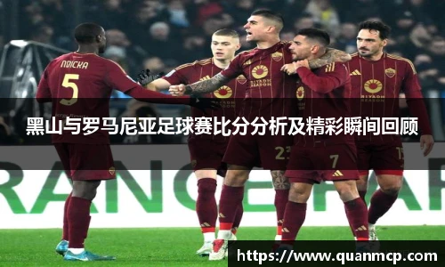 黑山与罗马尼亚足球赛比分分析及精彩瞬间回顾